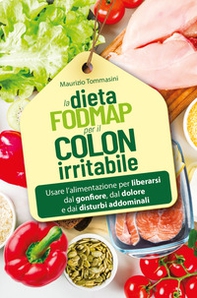La dieta FODMAP per il colon irritabile. Usare l'alimentazione per liberarsi dal gonfiore, dal dolore e dai disturbi addominali - Librerie.coop