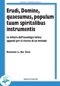 Erudi, Domine, Quaesumus, populum tuum spiritalibus instrumentis. La lettura dell'eucologia latina: appunti per la ricerca di un metodo - Librerie.coop