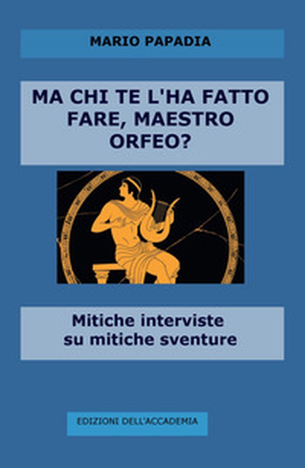 Ma chi te l'ha fatto fare, maestro Orfeo? Mitiche interviste su mitiche avventure - Librerie.coop Ma chi te l'ha fatto fare, maestro Orfeo? Mitiche interviste su mitiche avventure - Librerie.coop