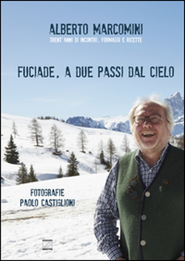 Fuciade, a due passi dal cielo. Trent'anni di incontri, formaggi e ricette - Librerie.coop Fuciade, a due passi dal cielo. Trent'anni di incontri, formaggi e ricette - Librerie.coop