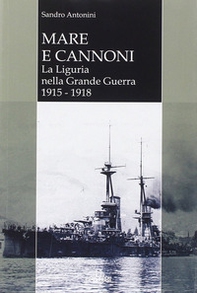 Mare e cannoni. La Liguria nella grande guerra 1915-1918 - Librerie.coop