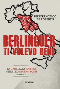 Berlinguer ti volevo bene. Viaggio nella crisi delle (ex) regioni rosse - Librerie.coop