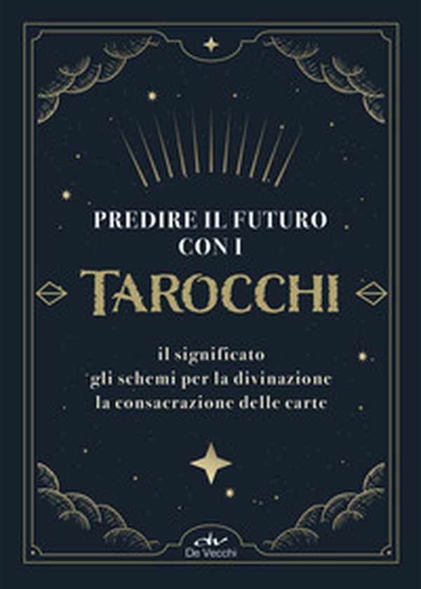Predire il futuro con i Tarocchi. Il significato, gli schemi per la divinazione, la consacrazione delle carte - Librerie.coop Predire il futuro con i Tarocchi. Il significato, gli schemi per la divinazione, la consacrazione delle carte - Librerie.coop