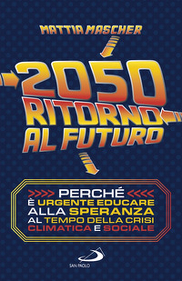 2050. Ritorno al futuro. Perché è urgente educare alla speranza al tempo della crisi climatica e sociale - Librerie.coop 2050. Ritorno al futuro. Perché è urgente educare alla speranza al tempo della crisi climatica e sociale - Librerie.coop