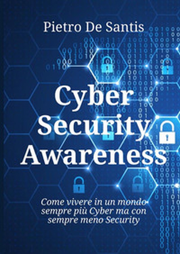 Cyber security awareness. Come vivere in un mondo sempre più cyber ma con sempre meno security - Librerie.coop Cyber security awareness. Come vivere in un mondo sempre più cyber ma con sempre meno security - Librerie.coop
