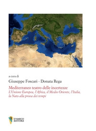 Mediterraneo teatro delle incertezze. L'Unione Europea, l'Africa, il Medio Oriente, l'Italia, la Nato alla prova dei tempi - Librerie.coop