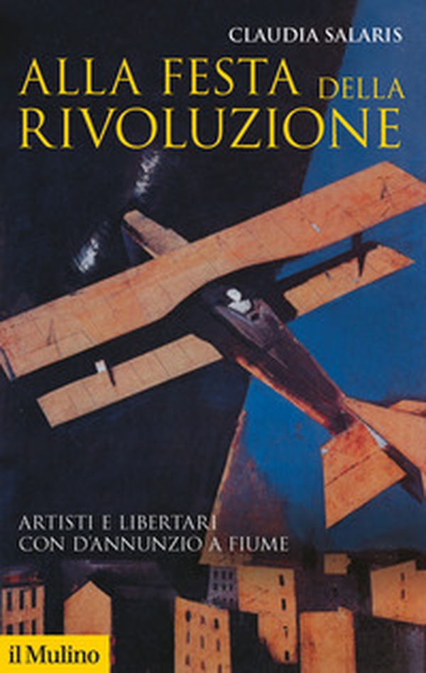 Alla festa della rivoluzione. Artisti e libertari con D'Annunzio a Fiume - Librerie.coop Alla festa della rivoluzione. Artisti e libertari con D'Annunzio a Fiume - Librerie.coop