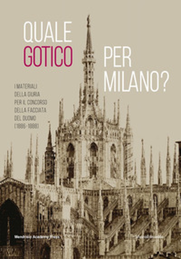 Quale gotico per Milano? I materiali della giuria per il concorso della facciata del Duomo (1886-1889) - Librerie.coop Quale gotico per Milano? I materiali della giuria per il concorso della facciata del Duomo (1886-1889) - Librerie.coop