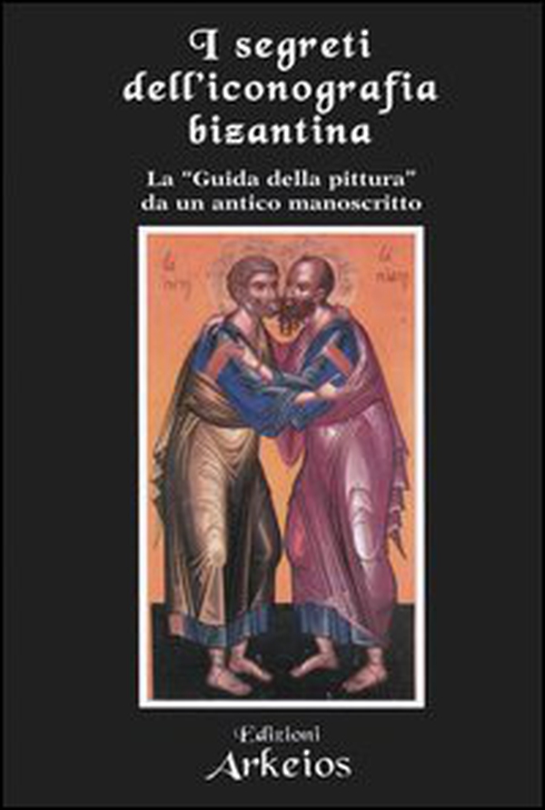 I segreti dell'iconografia bizantina. La «guida della pittura» da un antico manoscritto - Librerie.coop I segreti dell'iconografia bizantina. La «guida della pittura» da un antico manoscritto - Librerie.coop