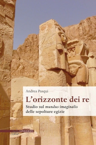 L'orizzonte dei re. Studio sul mundus imaginalis delle sepolture egizie - Librerie.coop