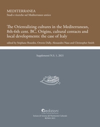 The Orientalizing cultures in the Mediterranean, 8th-6th BC Origins, cultural contacts and local developments: the case of Italy.. Proceedings of the international conference (Rome 19th-21th January 2017) - Librerie.coop