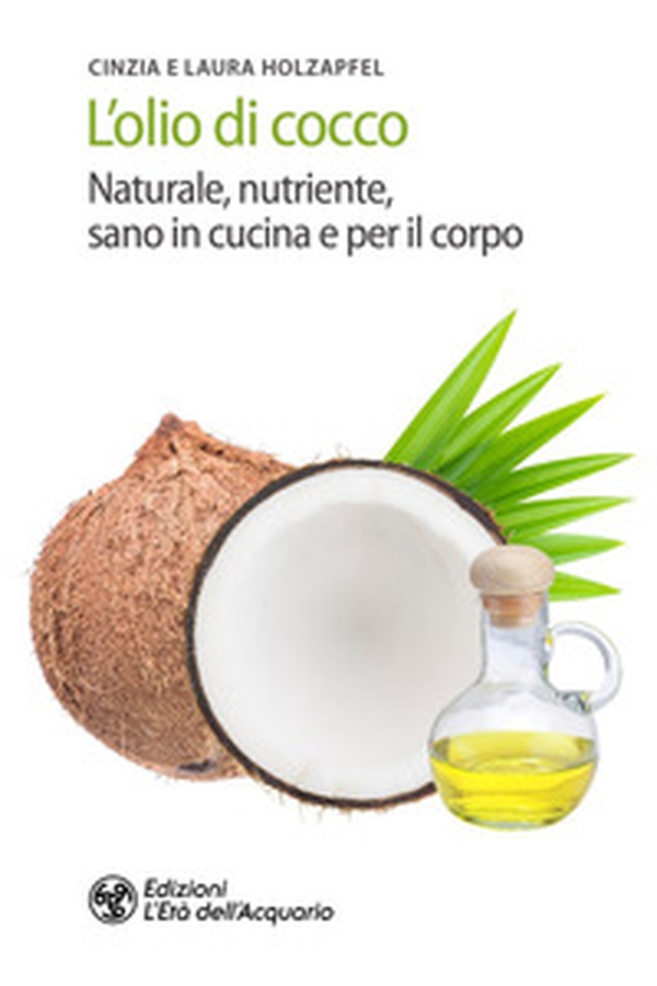 L'olio di cocco. Naturale, nutriente, sano in cucina e per il corpo - Librerie.coop L'olio di cocco. Naturale, nutriente, sano in cucina e per il corpo - Librerie.coop