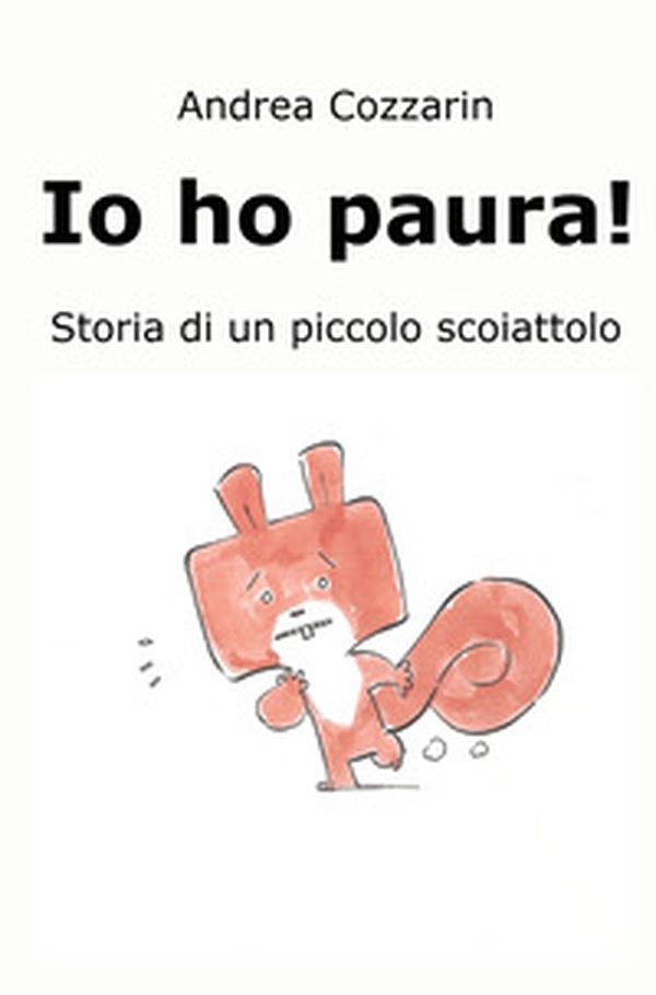 Io ho paura! Storia di un piccolo scoiattolo - Librerie.coop Io ho paura! Storia di un piccolo scoiattolo - Librerie.coop