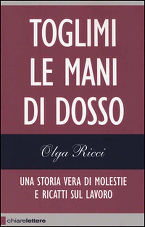 Toglimi le mani di dosso. Una storia vera di violenze e ricatti sul lavoro - Librerie.coop Toglimi le mani di dosso. Una storia vera di violenze e ricatti sul lavoro - Librerie.coop