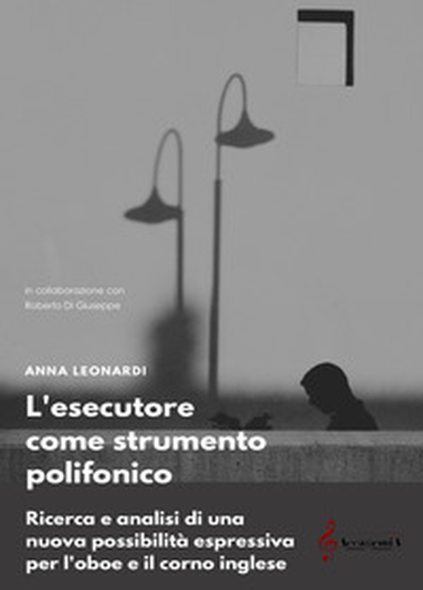 L'esecutore come strumento polifonico. Ricerca e analisi di una nuova prospettiva espressiva per l'oboe e il corno inglese - Librerie.coop L'esecutore come strumento polifonico. Ricerca e analisi di una nuova prospettiva espressiva per l'oboe e il corno inglese - Librerie.coop
