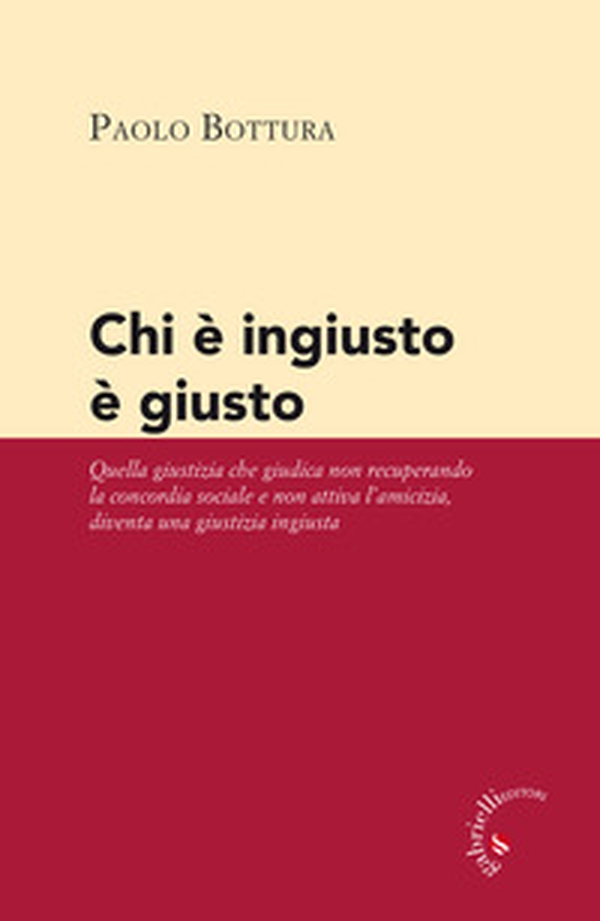 Chi è ingiusto è giusto. Quella giustizia che giudica non recuperando la concordia sociale e non attiva l'amicizia diventa una giustizia ingiusta - Librerie.coop Chi è ingiusto è giusto. Quella giustizia che giudica non recuperando la concordia sociale e non attiva l'amicizia diventa una giustizia ingiusta - Librerie.coop