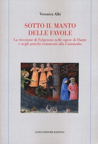 Sotto il manto delle favole. La ricezione di Fulgenzio nelle opere di Dante e negli antichi commenti alla Commedia - Librerie.coop