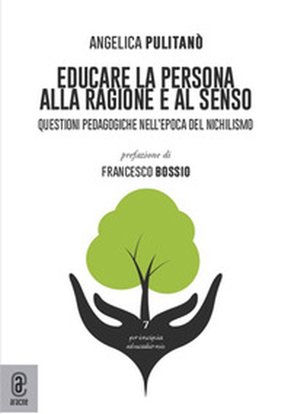 Educare la persona alla ragione e al senso. Questioni pedagogiche nell'epoca del nichilismo - Librerie.coop Educare la persona alla ragione e al senso. Questioni pedagogiche nell'epoca del nichilismo - Librerie.coop