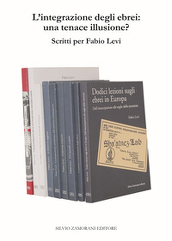 L'integrazione degli ebrei: una tenace illusione? Scritti per Fabio Levi - Librerie.coop L'integrazione degli ebrei: una tenace illusione? Scritti per Fabio Levi - Librerie.coop