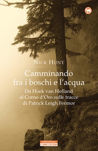 Camminando fra i boschi e l'acqua. Da Hoek van Holland al Corno d'Oro sulle tracce di Patrick Leigh Fermar - Librerie.coop
