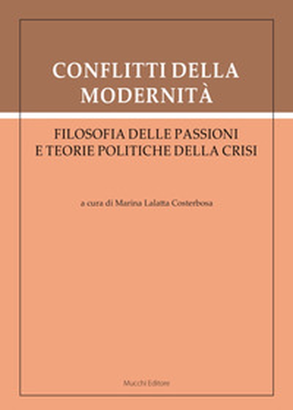 Conflitti della modernità. Filosofia delle passioni e teorie politiche della crisi - Librerie.coop Conflitti della modernità. Filosofia delle passioni e teorie politiche della crisi - Librerie.coop