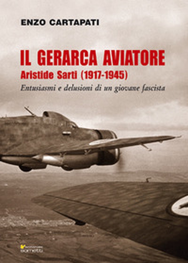 Il gerarca aviatore. Aristide Sarti (1917-1945). Entusiasmi e delusioni di un giovane fascista - Librerie.coop Il gerarca aviatore. Aristide Sarti (1917-1945). Entusiasmi e delusioni di un giovane fascista - Librerie.coop