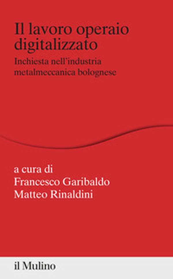 Il lavoro operaio digitalizzato. Inchiesta nell'industria metalmeccanica bolognese - Librerie.coop Il lavoro operaio digitalizzato. Inchiesta nell'industria metalmeccanica bolognese - Librerie.coop