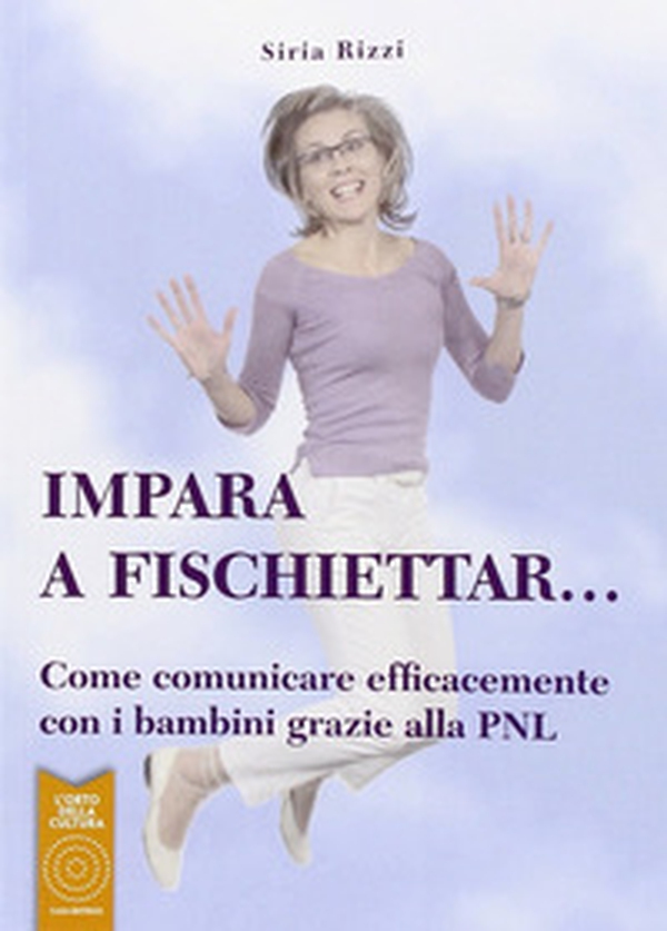 Impara a fischiettar... Come comunicare efficacemente con i bambini grazie alla PNL - Librerie.coop Impara a fischiettar... Come comunicare efficacemente con i bambini grazie alla PNL - Librerie.coop