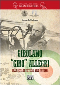 Girolamo «Gino» Allegri. Dalla Beffa di Feltre al volo su Vienna - Librerie.coop