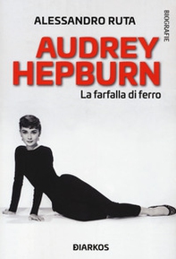 Audrey Hepburn. La farfalla di ferro - Librerie.coop