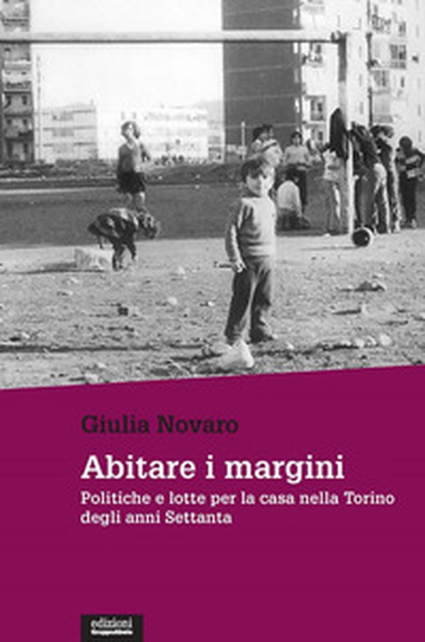 Abitare i margini. Politiche e lotte per la casa nella Torino degli anni Settanta - Librerie.coop Abitare i margini. Politiche e lotte per la casa nella Torino degli anni Settanta - Librerie.coop