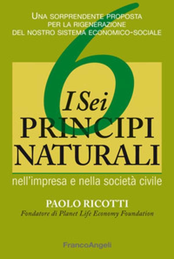 I sei principi naturali nell'impresa e nella società civile. Una sorprendente proposta per la rigenerazione del nostro sistema economico-sociale - Librerie.coop I sei principi naturali nell'impresa e nella società civile. Una sorprendente proposta per la rigenerazione del nostro sistema economico-sociale - Librerie.coop