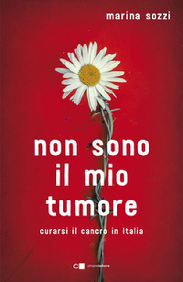 Non sono il mio tumore. Curarsi il cancro in Italia - Librerie.coop Non sono il mio tumore. Curarsi il cancro in Italia - Librerie.coop