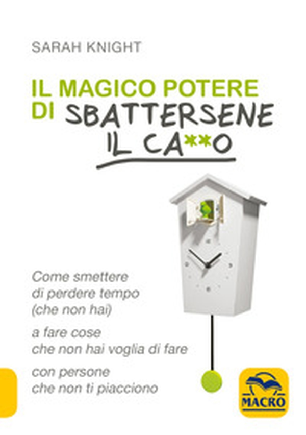 Il magico potere di sbattersene il ca**o. Come smettere di perdere tempo (che non hai) a fare cose che non hai voglia di fare con persone che non ti piacciono - Librerie.coop Il magico potere di sbattersene il ca**o. Come smettere di perdere tempo (che non hai) a fare cose che non hai voglia di fare con persone che non ti piacciono - Librerie.coop