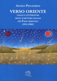 Verso Oriente. Viaggi e letteratura degli scrittori italiani nei paesi orientali (1912-82) - Librerie.coop