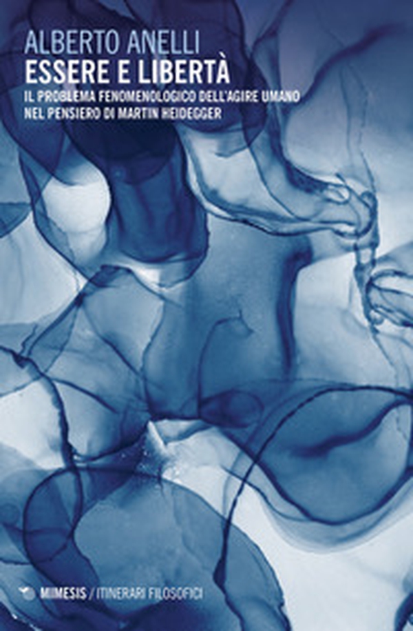 Essere e libertà. Il problema fenomenologico dell'agire umano nel pensiero di Martin Heidegger - Librerie.coop Essere e libertà. Il problema fenomenologico dell'agire umano nel pensiero di Martin Heidegger - Librerie.coop