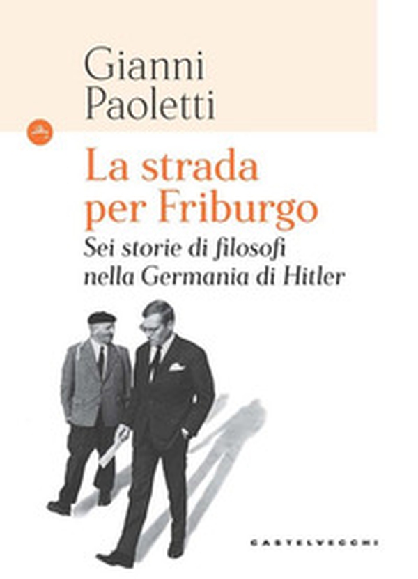 La strada per Friburgo. Sei storie di filosofi nella Germania di Hitler - Librerie.coop La strada per Friburgo. Sei storie di filosofi nella Germania di Hitler - Librerie.coop