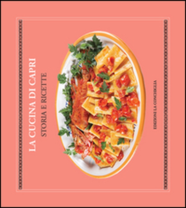 La cucina di Capri. Storia e ricette. Ediz. italiana e inglese - Librerie.coop La cucina di Capri. Storia e ricette. Ediz. italiana e inglese - Librerie.coop