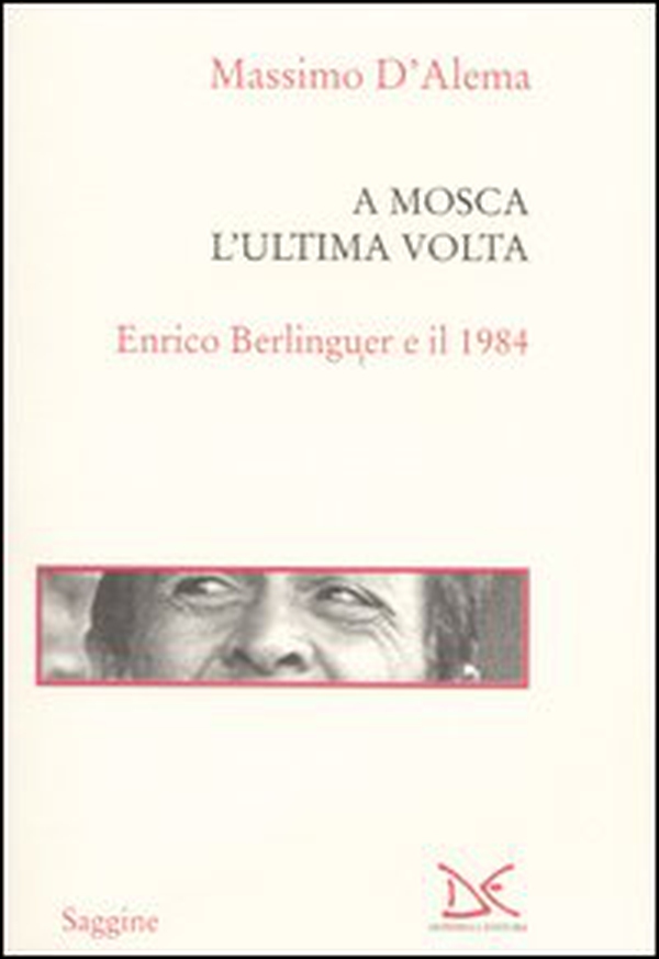 A Mosca l'ultima volta. Enrico Berlinguer e il 1984 - Librerie.coop A Mosca l'ultima volta. Enrico Berlinguer e il 1984 - Librerie.coop