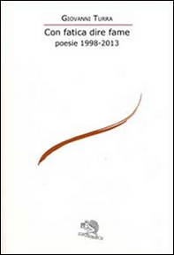 Con fatica dire fame. Poesie 1998-2013 - Librerie.coop