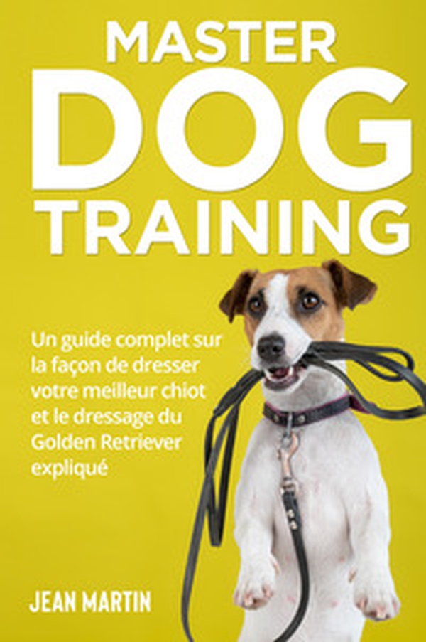 Master dog training. Un guide complet sur la façon de dresser votre meilleur chiot et le dressage du Golden Retriever expliqué - Librerie.coop Master dog training. Un guide complet sur la façon de dresser votre meilleur chiot et le dressage du Golden Retriever expliqué - Librerie.coop