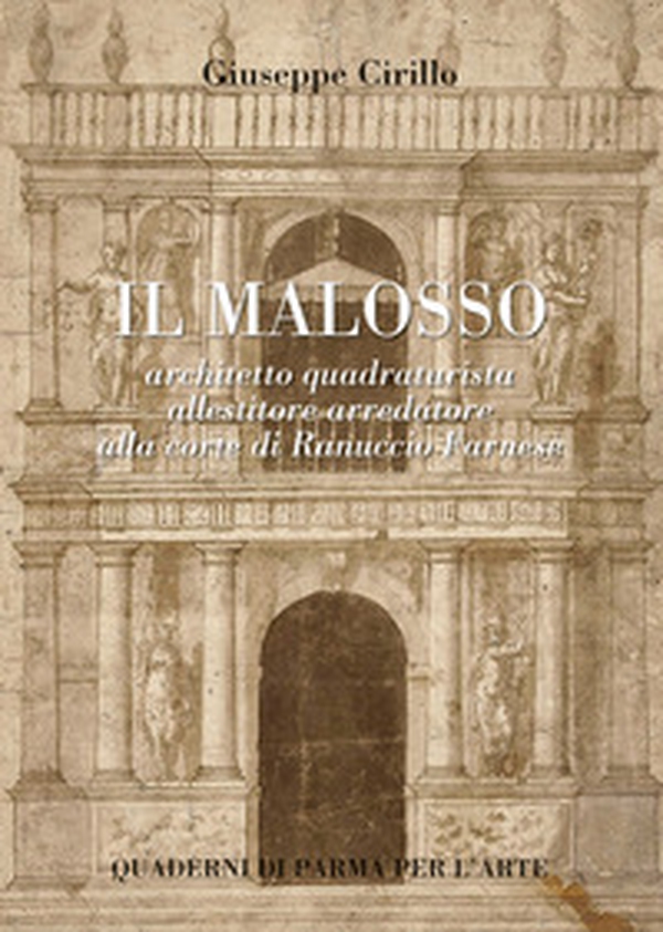 Il Malosso. Architetto quadraturista, allestitore arredatore alla corte di Ranuccio Farnese - Librerie.coop Il Malosso. Architetto quadraturista, allestitore arredatore alla corte di Ranuccio Farnese - Librerie.coop