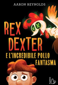Rex Dexter e l'incredibile pollo fantasma - Librerie.coop