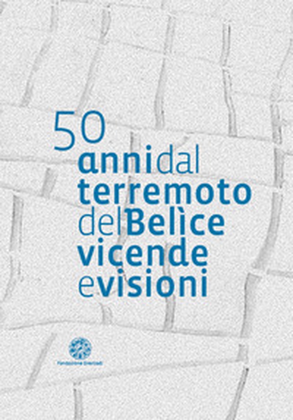 50 anni dal terremoto del Belìce. Vicende e visioni - Librerie.coop 50 anni dal terremoto del Belìce. Vicende e visioni - Librerie.coop