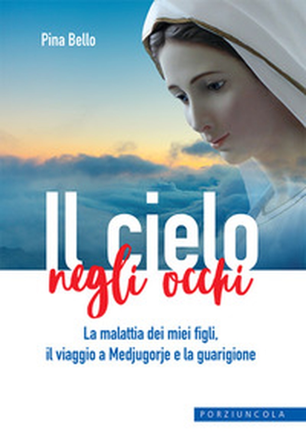 Il cielo negli occhi. La malattia dei miei figli, il viaggio a Medjugorje e la guarigione - Librerie.coop Il cielo negli occhi. La malattia dei miei figli, il viaggio a Medjugorje e la guarigione - Librerie.coop