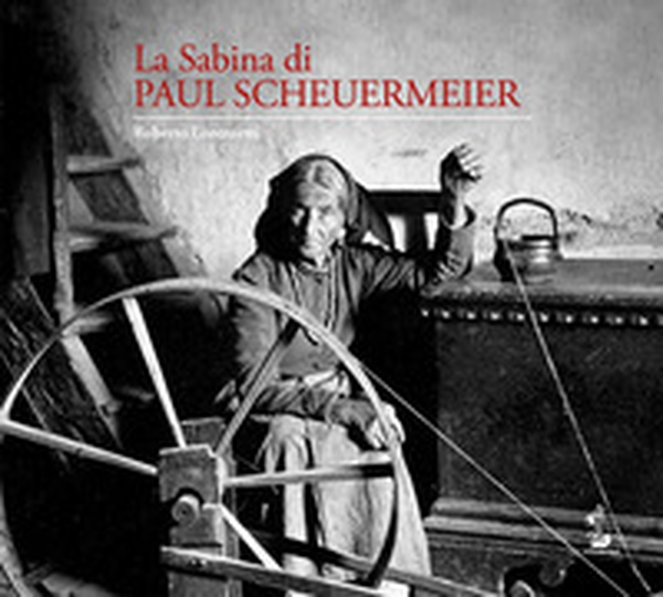 La Sabina di Paul Scheuermeier. Un pescatore di parole e immagini nelle campagne sabine del primo dopoguerra. I documenti dell'Università di Berna. Catalogo della mostra (Rieti, 2017) - Librerie.coop La Sabina di Paul Scheuermeier. Un pescatore di parole e immagini nelle campagne sabine del primo dopoguerra. I documenti dell'Università di Berna. Catalogo della mostra (Rieti, 2017) - Librerie.coop