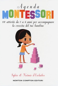 Agenda Montessori. 110 attività da 0 a 6 anni per accompagnare la crescita del tuo bambino - Librerie.coop