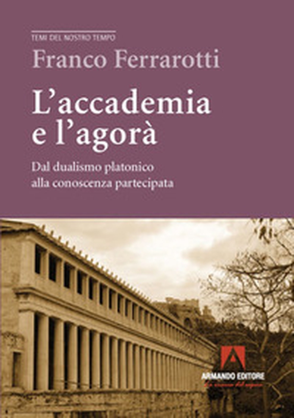 L'accademia e l'agorà. Dal dualismo platonico alla conoscenza partecipata - Librerie.coop L'accademia e l'agorà. Dal dualismo platonico alla conoscenza partecipata - Librerie.coop