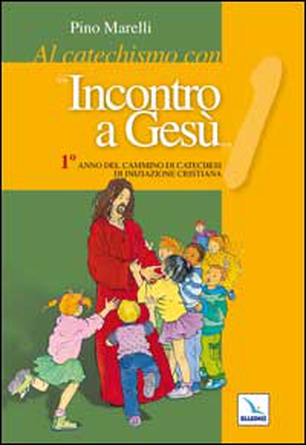 Al catechismo con «Incontro a Gesù». 1° anno del cammino di iniziazione cristiana - Librerie.coop Al catechismo con «Incontro a Gesù». 1° anno del cammino di iniziazione cristiana - Librerie.coop