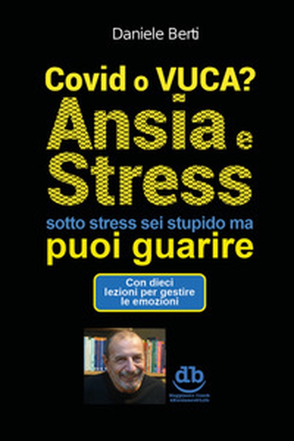 Covid o VUCA? Ansia e stress (sotto stress sei stupido ma) puoi guarire - Librerie.coop Covid o VUCA? Ansia e stress (sotto stress sei stupido ma) puoi guarire - Librerie.coop